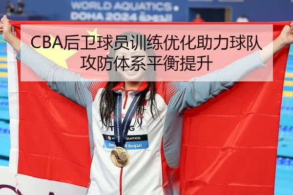 CBA后卫球员训练优化助力球队攻防体系平衡提升